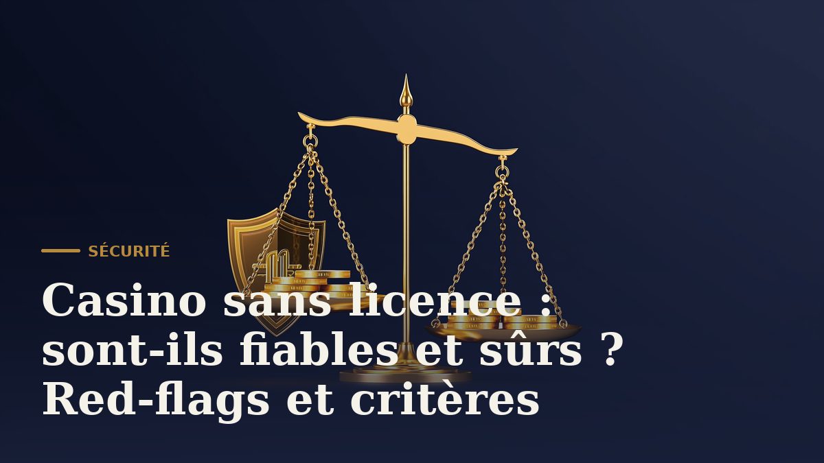 Casino sans licence : sont-ils fiables et sûrs ? Red-flags et critères